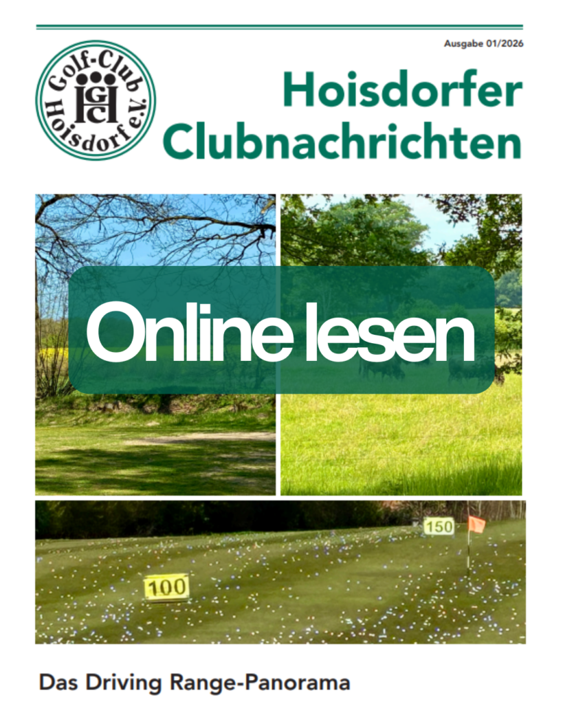 Berichte aus dem Clubleben, Turnier-Highlights, Neuigkeiten aus dem Vorstand und viele Geschichten rund um unseren Golf-Club Hoisdorf sind jetzt online. Ein herzliches Dankeschön an das Redaktionsteam für diese gelungene Ausgabe.